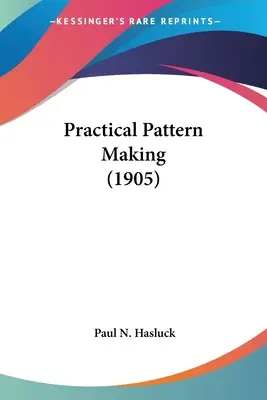 Gyakorlati mintakészítés (1905) - Practical Pattern Making (1905)