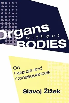 Orgány bez těl: Deleuze a důsledky - Organs without Bodies: Deleuze and Consequences