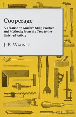 Kádármesterség; Értekezés a modern üzemi gyakorlatról és módszerekről; A fától a kész termékig - Cooperage; A Treatise on Modern Shop Practice and Methods; From the Tree to the Finished Article