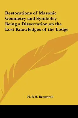 A szabadkőműves geometria és szimbolika helyreállítása, amely egy értekezés a páholy elveszett ismereteiről - Restorations of Masonic Geometry and Symbolry Being a Dissertation on the Lost Knowledges of the Lodge