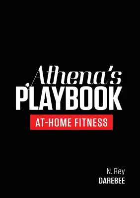 Athéné játékkönyve: Eszközök nélküli fitneszprogram és edzések, hogy a legjobb formádat hozd ki magadból - Athena's Playbook: No-Equipment Fitness Program and Workouts to Chisel Out the Best Version of You