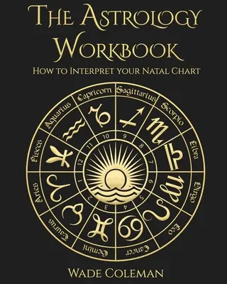 Az asztrológia munkafüzet: Hogyan értelmezzük a születési horoszkópunkat - The Astrology Workbook: How to Interpret your Natal Chart