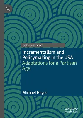 Inkrementalizmus és politikaformálás az Egyesült Államokban: Alkalmazkodások egy pártos korszakban - Incrementalism and Policymaking in the USA: Adaptations for a Partisan Age