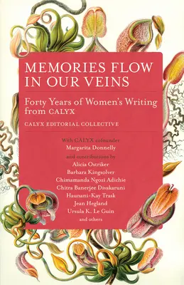 Az emlékek az ereinkben folynak: Negyven év női írásai a Calyxtól - Memories Flow in Our Veins: Forty Years of Women's Writing from Calyx