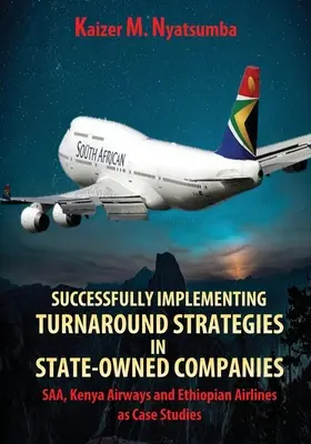 Fordulatstratégiák sikeres végrehajtása állami tulajdonú vállalatoknál: SAA, Kenya Airways és Ethiopian Airlines mint esettanulmányok - Successfully Implementing Turnaround Strategies in State-Owned Companies: SAA, Kenya Airways and Ethiopian Airlines as Case Studies