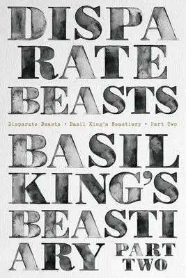 Különbözködő fenevadak: Basil King's Beastiary, második rész - Disparate Beasts: Basil King's Beastiary, Part Two