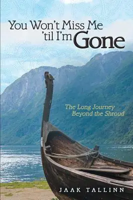 Nem fogok hiányozni, amíg el nem tűnök: A hosszú utazás a lepel mögött - You Won't Miss Me 'til I'm Gone: The Long Journey Beyond the Shroud