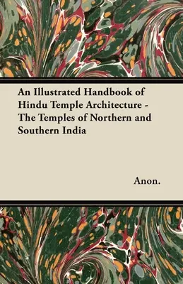 A hindu templomépítészet illusztrált kézikönyve - Észak- és Dél-India templomai - An Illustrated Handbook of Hindu Temple Architecture - The Temples of Northern and Southern India