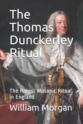 A Thomas Dunckerley rituálé: A legritkább szabadkőműves rituálé Angliában - The Thomas Dunckerley Ritual: The Rarest Masonic Ritual in England