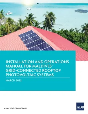 Telepítési és üzemeltetési kézikönyv a Maldív-szigeteki hálózatra csatlakoztatott tetőtéri fotovoltaikus rendszerekhez - Installation and Operations Manual for Maldives' Grid-Connected Rooftop Photovoltaic Systems