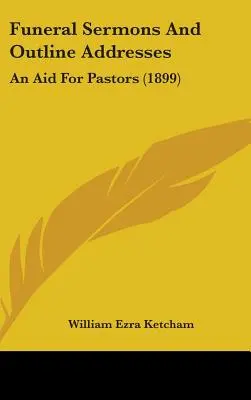 Temetési prédikációk és vázlatos beszédek: An Aid for Pastors (1899) - Funeral Sermons And Outline Addresses: An Aid For Pastors (1899)