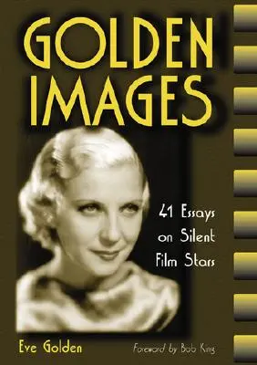 Aranyképek: 41 esszé a némafilmsztárokról - Golden Images: 41 Essays on Silent Film Stars