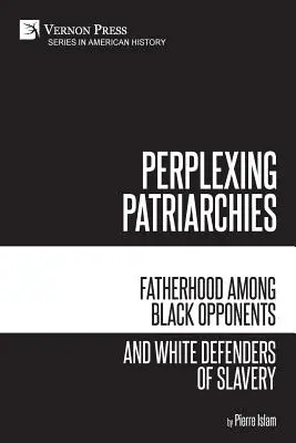 Zavarba ejtő patriarchák: Apaság a rabszolgaság fekete ellenzői és fehér védelmezői között - Perplexing Patriarchies: Fatherhood Among Black Opponents and White Defenders of Slavery