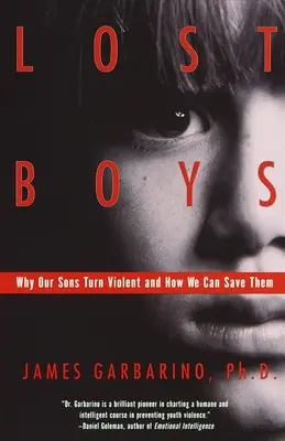 Elveszett fiúk: Miért válnak fiaink erőszakossá, és hogyan menthetjük meg őket - Lost Boys: Why Our Sons Turn Violent and How We Can Save Them