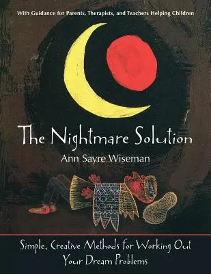 A rémálom megoldása: Egyszerű, kreatív módszerek az álomproblémák megoldására (útmutatással szülőknek, terapeutáknak és tanároknak Segítség - The Nightmare Solution: Simple, Creative Methods for Working Out Your Dream Problems (with Guidance for Parents, Therapists, and Teachers Help