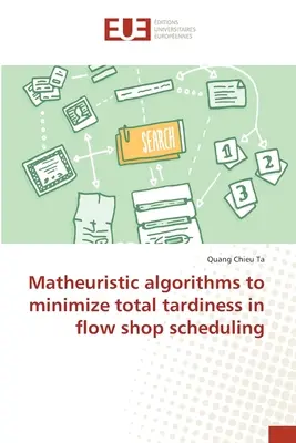 Matheurisztikus algoritmusok a teljes késés minimalizálására flow shop ütemezésben - Matheuristic algorithms to minimize total tardiness in flow shop scheduling