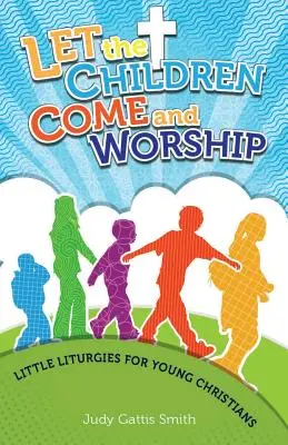 Jöjjenek a gyerekek és imádkozzanak: Kis liturgiák fiatal keresztényeknek - Let the Children Come and Worship: Little Liturgies for Young Christians