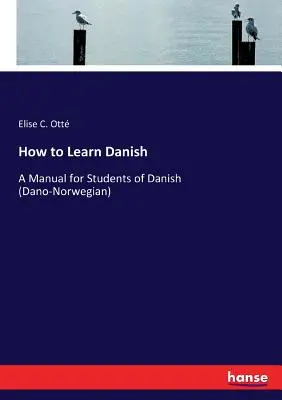 Hogyan tanuljunk dánul? Kézikönyv dánul tanulóknak (dán-norvég) - How to Learn Danish: A Manual for Students of Danish (Dano-Norwegian)