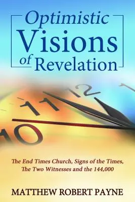 Optimista látomások a Kinyilatkoztatásról: A végidők egyháza, az idők jelei, a két tanú és a 144 000 ember - Optimistic Visions of Revelation: The End Times Church, Signs of the Times, the Two Witnesses and the 144,000