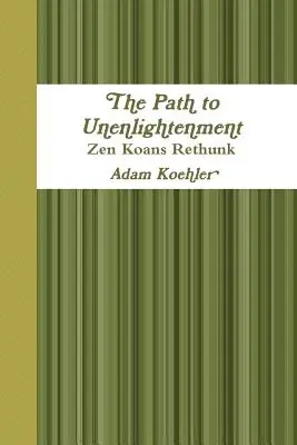 Az út a felvilágosulatlansághoz - Zen koanok újraértelmezve - The Path to Unenlightenment - Zen Koans Rethunk