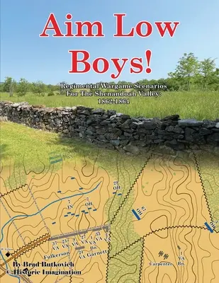 Aim Low Boys!: A Shenandoah-völgyi hadijáték forgatókönyvei: 1862-1864 - Aim Low Boys!: Regimental Wargame Scenarios in the Shenandoah Valley: 1862-1864