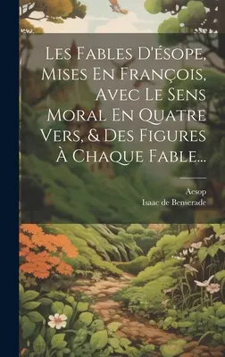 Les Fables D'sope, Mises En Franois, Avec Le Sens Moral En Quatre Vers, & Des Figures Chaque Fable... - Les Fables D'sope, Mises En Franois, Avec Le Sens Moral En Quatre Vers, & Des Figures  Chaque Fable...