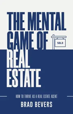 Az ingatlanok mentális játéka: Hogyan gyarapodj ingatlanügynökként - The Mental Game of Real Estate: How to Thrive as a Real Estate Agent