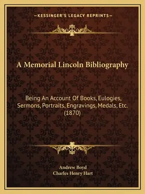 A Memorial Lincoln bibliográfia: A könyvek, dicsérőbeszédek, prédikációk, portrék, metszetek, érmek stb. számbavétele. (1870) - A Memorial Lincoln Bibliography: Being An Account Of Books, Eulogies, Sermons, Portraits, Engravings, Medals, Etc. (1870)