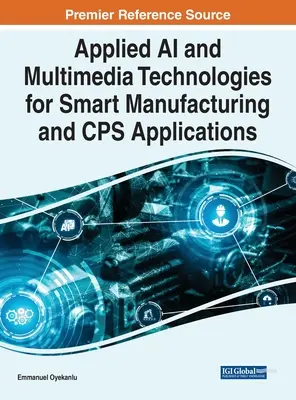 Alkalmazott mesterséges intelligencia és multimédia technológiák az intelligens gyártás és a CPS alkalmazások számára - Applied AI and Multimedia Technologies for Smart Manufacturing and CPS Applications