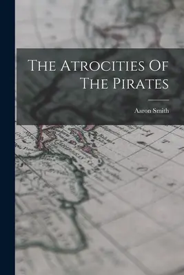 A kalózok szörnyűségei - The Atrocities Of The Pirates