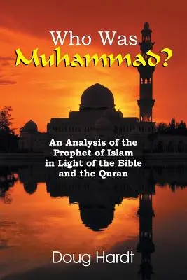 Ki volt Mohamed? Az iszlám prófétájának elemzése a Biblia és a Korán fényében - Who Was Muhammad? An Analysis of the Prophet of Islam in Light of the Bible and the Quran