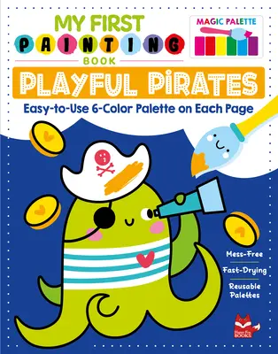 Az első festőkönyvem: Játékos kalózok: Könnyen használható 6 színű paletta minden oldalon - My First Painting Book: Playful Pirates: Easy-To-Use 6-Color Palette on Each Page