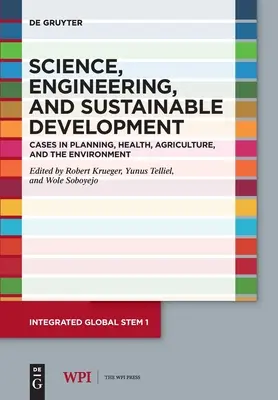 Tudomány, mérnöki tevékenység és fenntartható fejlődés: Esetek a tervezés, az egészségügy, a mezőgazdaság és a környezetvédelem területén - Science, Engineering, and Sustainable Development: Cases in Planning, Health, Agriculture, and the Environment