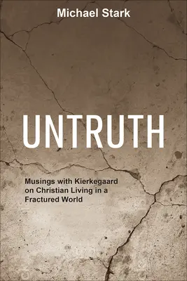 Igazságtalanság: Elmélkedések Kierkegaarddal a keresztény életről egy megtört világban - Untruth: Musings with Kierkegaard on Christian Living in a Fractured World