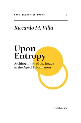 Upon Entropy: A kép architektonikája az információ korában - Upon Entropy: Architectonics of the Image in the Age of Information