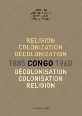 Vallás, gyarmatosítás és dekolonizáció Kongóban, 1885-1960/Religion, Colonisation Et Dcolonisation Au Congo, 1885-1960 - Religion, Colonization and Decolonization in Congo, 1885-1960/Religion, Colonisation Et Dcolonisation Au Congo, 1885-1960