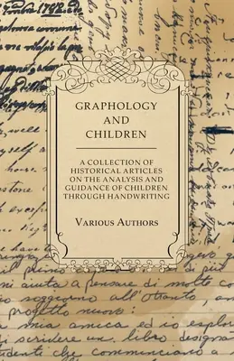 Grafológia és a gyermekek - Történelmi cikkek gyűjteménye a gyermekek kézíráselemzéséről és -irányításáról - Graphology and Children - A Collection of Historical Articles on the Analysis and Guidance of Children Through Handwriting