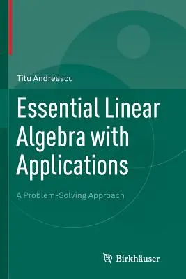 Essential Linear Algebra with Applications: Problémamegoldó megközelítés - Essential Linear Algebra with Applications: A Problem-Solving Approach