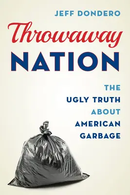 Eldobható nemzet: A csúnya igazság az amerikai szemétről - Throwaway Nation: The Ugly Truth about American Garbage