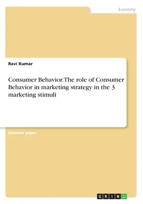 Consumer Behavior. A fogyasztói magatartás szerepe a marketingstratégiában a 3 marketingstimulusban - Consumer Behavior. The role of Consumer Behavior in marketing strategy in the 3 marketing stimuli