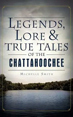 Legendák, mondák és igaz történetek a Chattahoochee folyóról - Legends, Lore & True Tales of the Chattahoochee