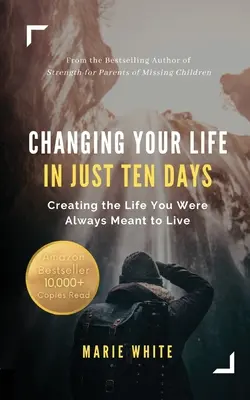 Változás az életedben mindössze tíz nap alatt: Az élet megteremtése, amire mindig is hivatott voltál - Changing Your Life in Just Ten Days: Creating the Life You Were Always Meant to Live