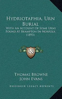 Hydriotaphia, urnatemető: A norfolki Bramptonban talált néhány urna beszámolójával (1893) - Hydriotaphia, Urn Burial: With An Account Of Some Urns Found At Brampton In Norfolk (1893)