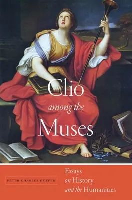 Clio a múzsák között: Esszék a történelemről és a bölcsészettudományokról - Clio Among the Muses: Essays on History and the Humanities