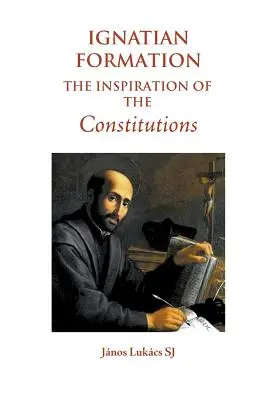 Ignátiánus formáció: The Inspiration of the Constitutions - Ignatian Formation: The Inspiration of the Constitutions