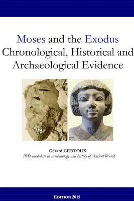 Mózes és az exodus Kronológiai, történelmi és régészeti bizonyítékok - Moses and the Exodus Chronological, Historical and Archaeological Evidence