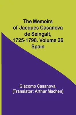 Jacques Casanova de Seingalt emlékiratai, 1725-1798. Kötet 26: Spanyolország - The Memoirs of Jacques Casanova de Seingalt, 1725-1798. Volume 26: Spain