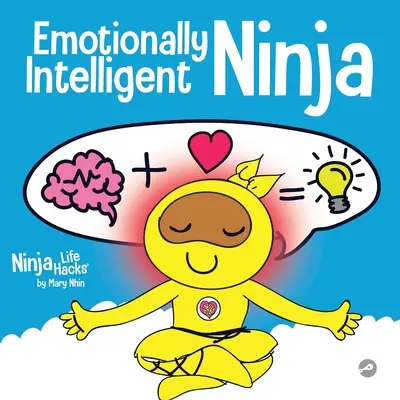 Érzelmileg intelligens ninja: Gyermekkönyv az érzelmi intelligencia (EQ) fejlesztéséről - Emotionally Intelligent Ninja: A Children's Book About Developing Emotional Intelligence (EQ)