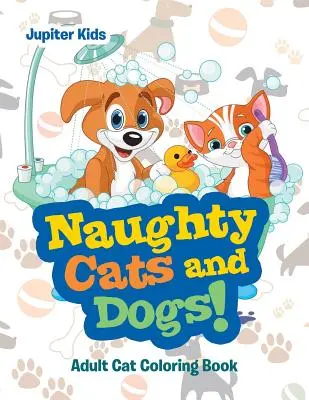 Csintalan macskák és kutyák!: Felnőtt macskás színezőkönyv - Naughty Cats and Dogs!: Adult Cat Coloring Book