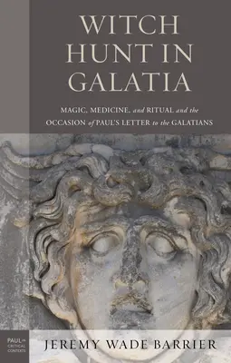 Boszorkányüldözés Galatában: Mágia, orvostudomány és rituálék, valamint Pál apostolnak a galatákhoz írt levele alkalmával - Witch Hunt in Galatia: Magic, Medicine, and Ritual and the Occasion of Paul's Letter to the Galatians